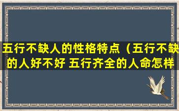 五行不缺人的性格特点（五行不缺的人好不好 五行齐全的人命怎样）